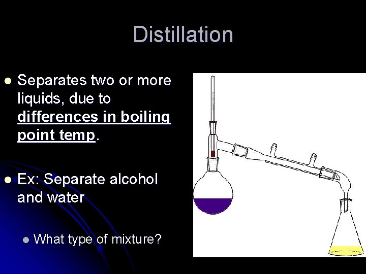Distillation l Separates two or more liquids, due to differences in boiling point temp.