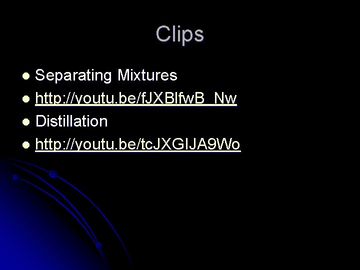 Clips Separating Mixtures l http: //youtu. be/f. JXBlfw. B_Nw l Distillation l http: //youtu.