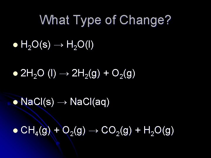 What Type of Change? l H 2 O(s) l 2 H 2 O →