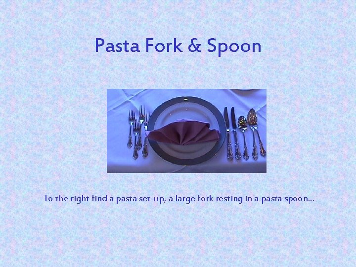 Pasta Fork & Spoon To the right find a pasta set-up, a large fork