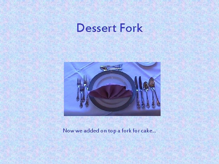 Dessert Fork Now we added on top a fork for cake. . . 