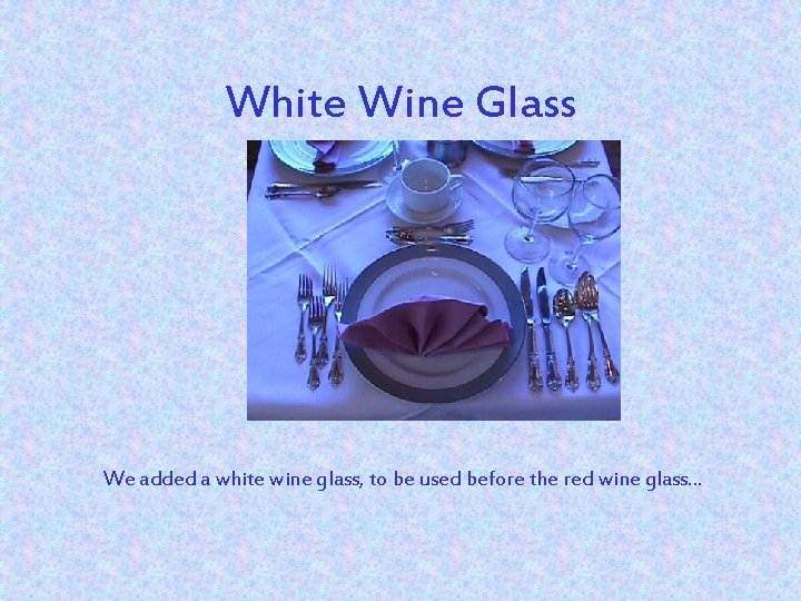 White Wine Glass We added a white wine glass, to be used before the