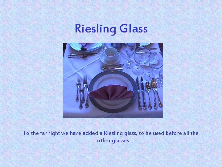 Riesling Glass To the far right we have added a Riesling glass, to be