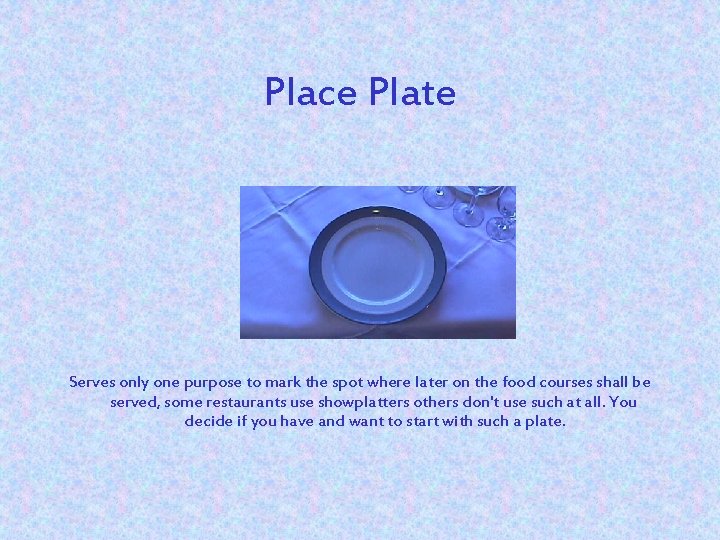 Place Plate Serves only one purpose to mark the spot where later on the