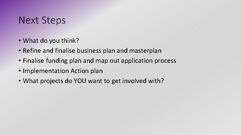 Next Steps • What do you think? • Refine and finalise business plan and
