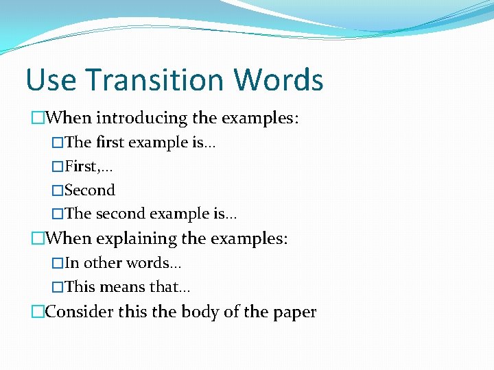 Use Transition Words �When introducing the examples: �The first example is… �First, … �Second