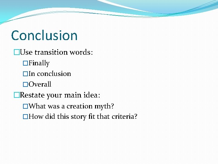 Conclusion �Use transition words: �Finally �In conclusion �Overall �Restate your main idea: �What was