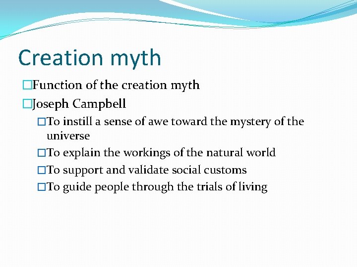 Creation myth �Function of the creation myth �Joseph Campbell �To instill a sense of