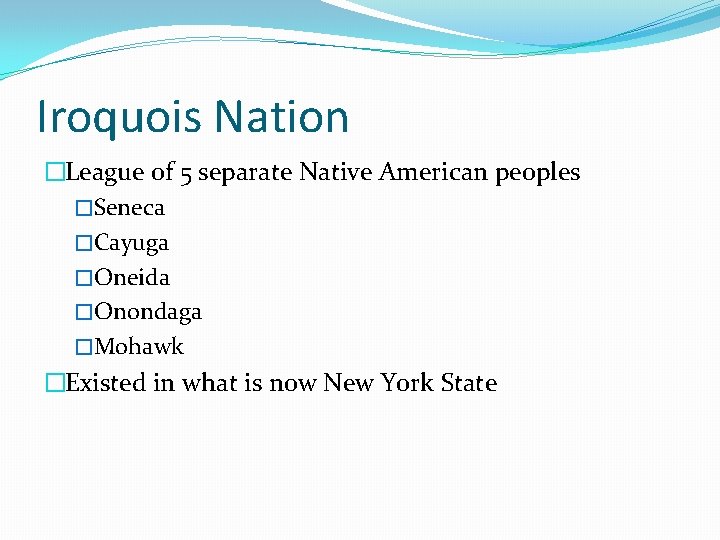 Iroquois Nation �League of 5 separate Native American peoples �Seneca �Cayuga �Oneida �Onondaga �Mohawk
