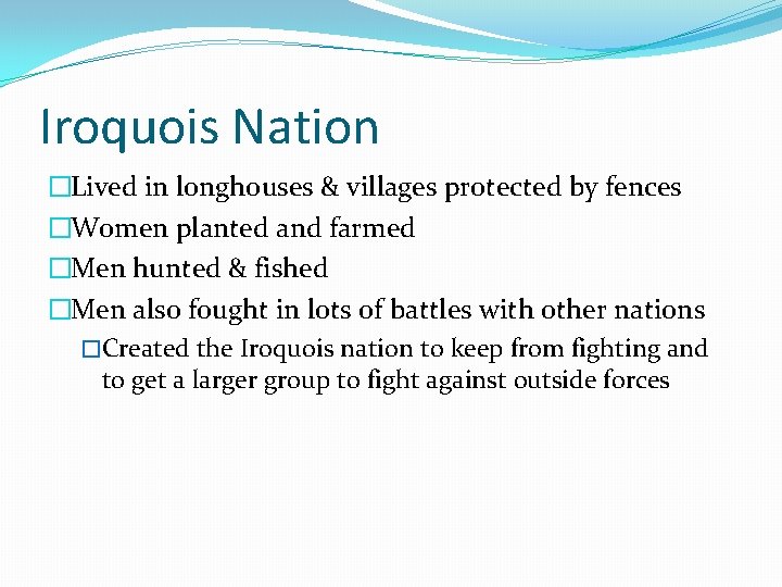 Iroquois Nation �Lived in longhouses & villages protected by fences �Women planted and farmed