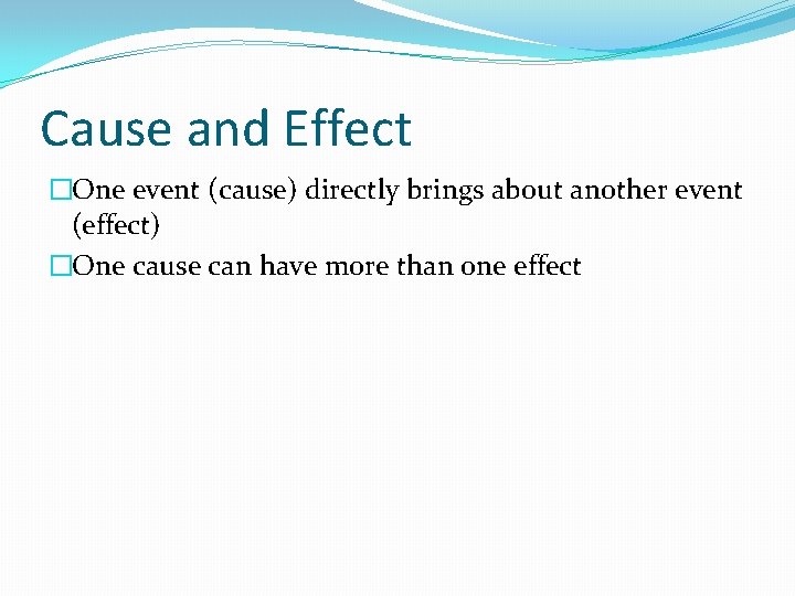 Cause and Effect �One event (cause) directly brings about another event (effect) �One cause