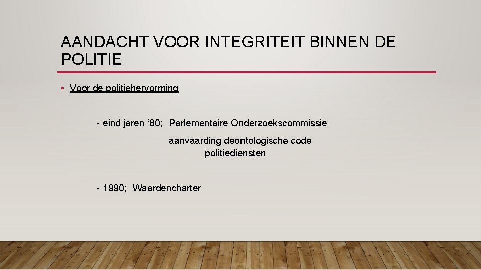 AANDACHT VOOR INTEGRITEIT BINNEN DE POLITIE • Voor de politiehervorming - eind jaren ‘