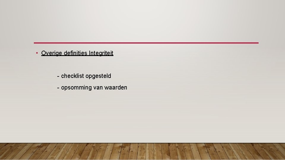  • Overige definities Integriteit - checklist opgesteld - opsomming van waarden 
