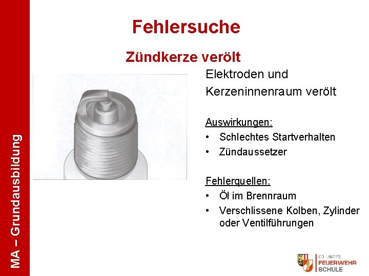 Fehlersuche Zündkerze verölt MA – Grundausbildung Elektroden und Kerzeninnenraum verölt Auswirkungen: • Schlechtes Startverhalten