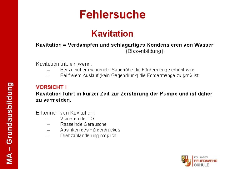 Fehlersuche Kavitation = Verdampfen und schlagartiges Kondensieren von Wasser (Blasenbildung) Kavitation tritt ein wenn: