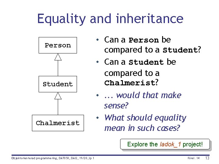 Equality and inheritance Person Student Chalmerist • Can a Person be compared to a