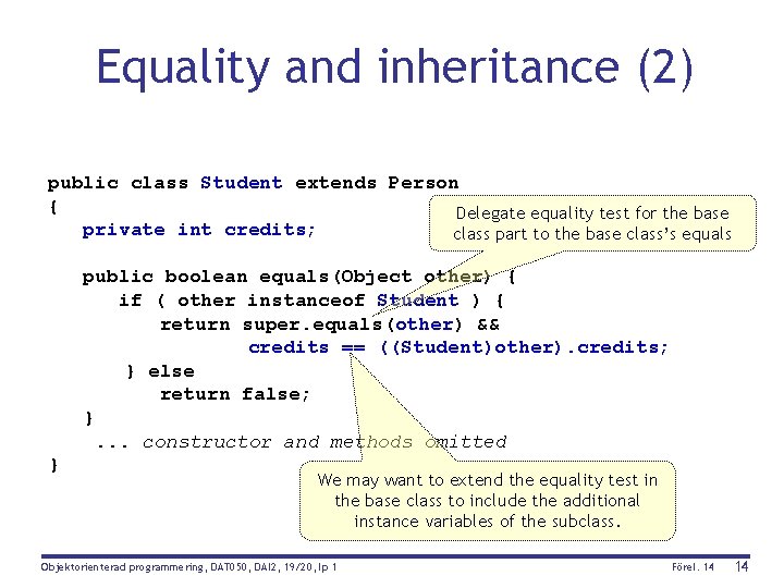Equality and inheritance (2) public class Student extends Person { Delegate equality test for