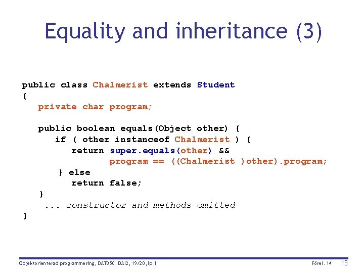 Equality and inheritance (3) public class Chalmerist extends Student { private char program; public