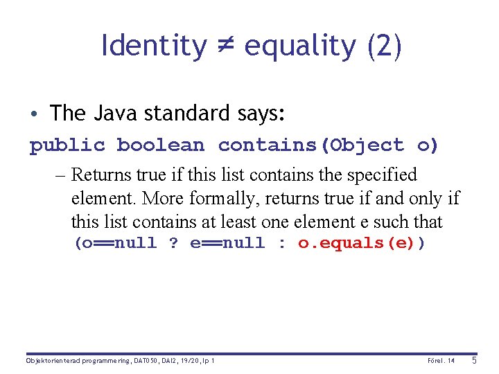 Identity ≠ equality (2) • The Java standard says: public boolean contains(Object o) –