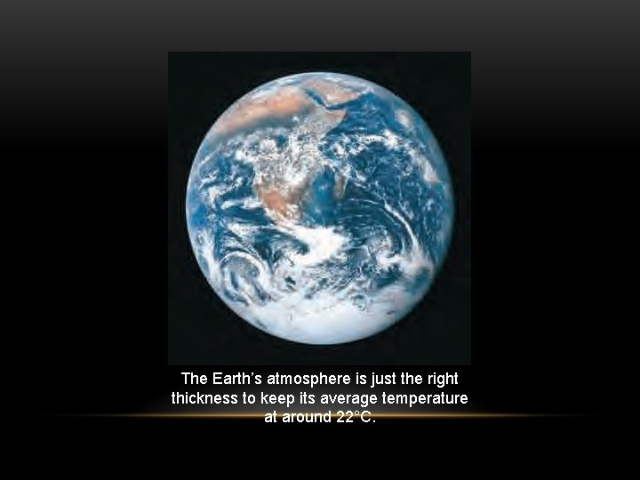 The Earth’s atmosphere is just the right thickness to keep its average temperature at