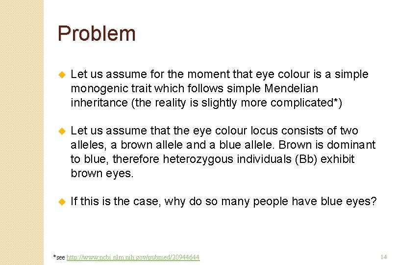 Problem u Let us assume for the moment that eye colour is a simple