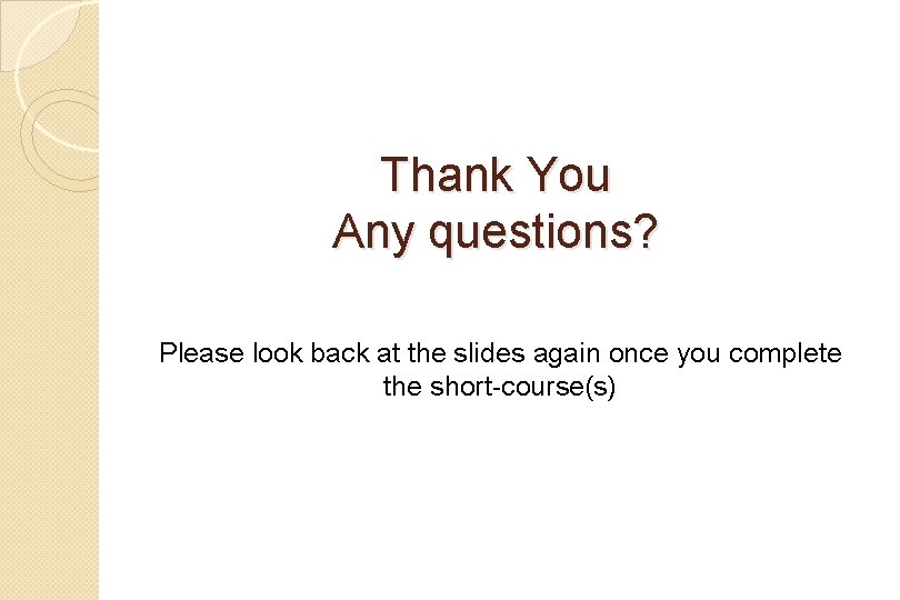 Thank You Any questions? Please look back at the slides again once you complete