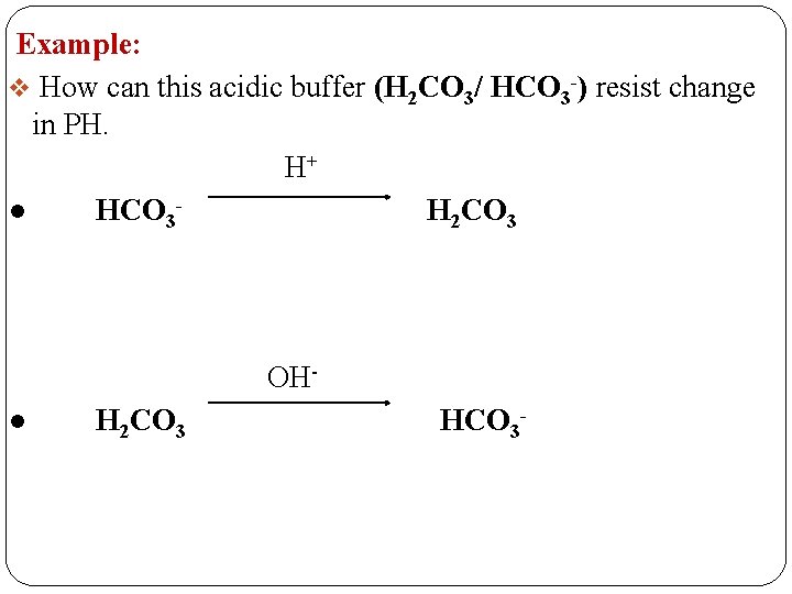 Example: v How can this acidic buffer (H 2 CO 3/ HCO 3 -)