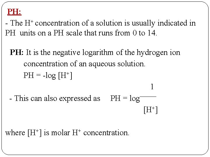 PH: - The H+ concentration of a solution is usually indicated in PH units