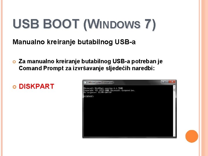 USB BOOT (WINDOWS 7) Manualno kreiranje butabilnog USB-a Za manualno kreiranje butabilnog USB-a potreban