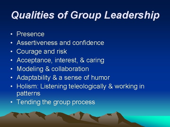 Qualities of Group Leadership • • Presence Assertiveness and confidence Courage and risk Acceptance,