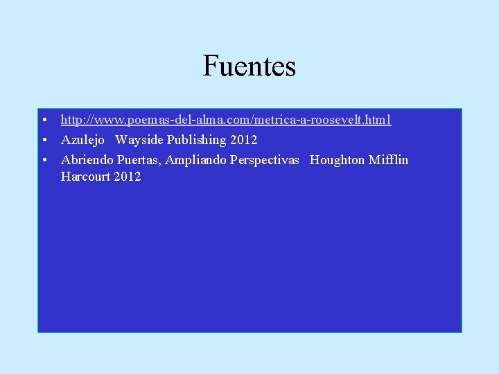 Fuentes • http: //www. poemas-del-alma. com/metrica-a-roosevelt. html • Azulejo Wayside Publishing 2012 • Abriendo