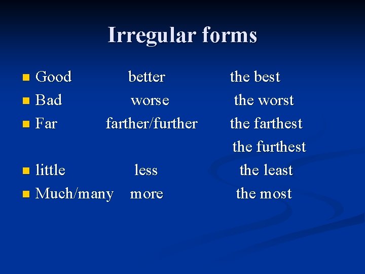 Irregular forms Good n Bad n Far n better worse farther/further little less n