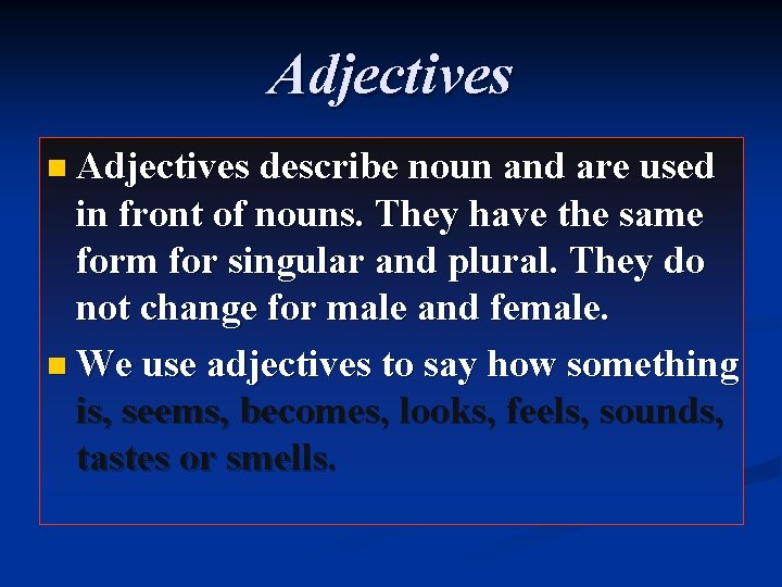 Adjectives n Adjectives describe noun and are used in front of nouns. They have