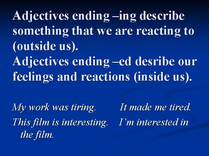 Adjectives ending –ing describe something that we are reacting to (outside us). Adjectives ending