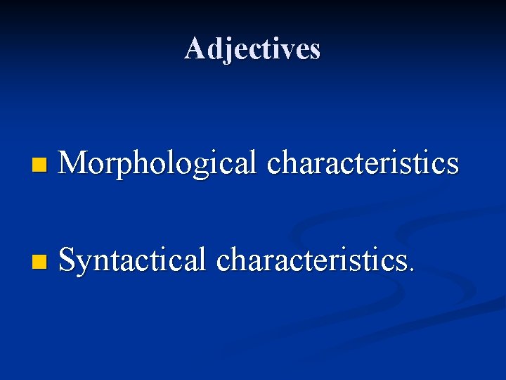 Adjectives n Morphological characteristics n Syntactical characteristics. 