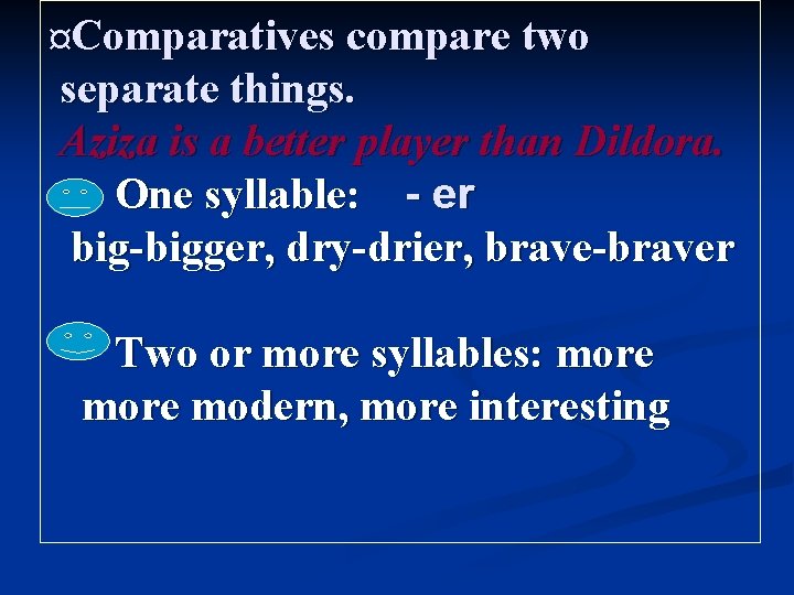 ¤Comparatives compare two separate things. Aziza is a better player than Dildora. One syllable: