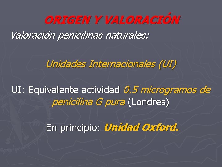 ORIGEN Y VALORACIÓN Valoración penicilinas naturales: Unidades Internacionales (UI) UI: Equivalente actividad 0. 5