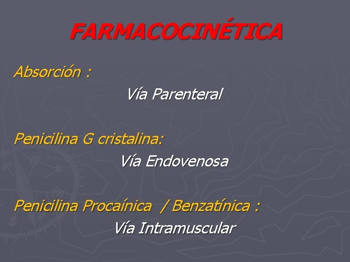 FARMACOCINÉTICA Absorción : Vía Parenteral Penicilina G cristalina: Vía Endovenosa Penicilina Procaínica / Benzatínica