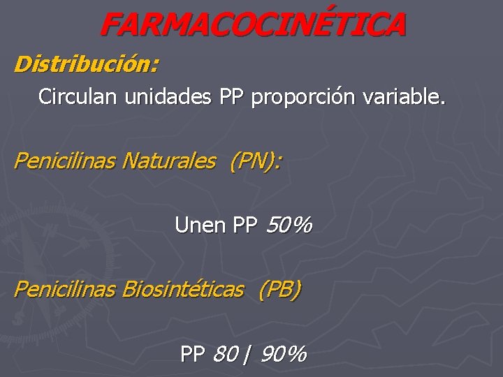 FARMACOCINÉTICA Distribución: Circulan unidades PP proporción variable. Penicilinas Naturales (PN): Unen PP 50% Penicilinas