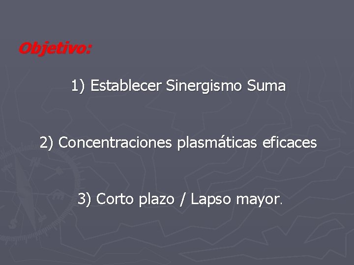 Objetivo: 1) Establecer Sinergismo Suma 2) Concentraciones plasmáticas eficaces 3) Corto plazo / Lapso