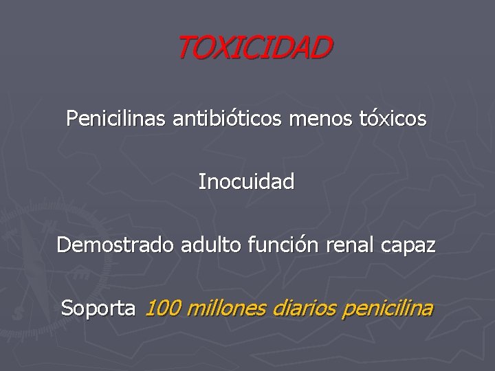 TOXICIDAD Penicilinas antibióticos menos tóxicos Inocuidad Demostrado adulto función renal capaz Soporta 100 millones