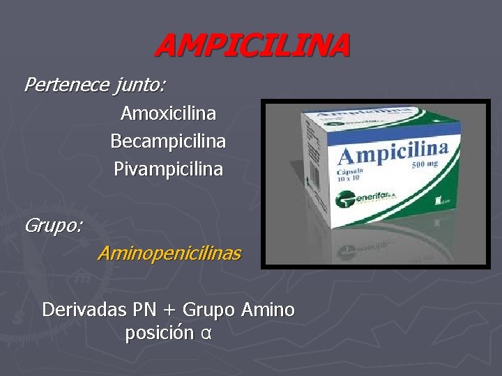 AMPICILINA Pertenece junto: Amoxicilina Becampicilina Pivampicilina Grupo: Aminopenicilinas Derivadas PN + Grupo Amino posición