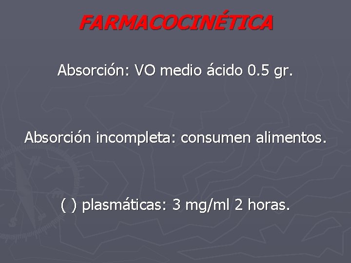 FARMACOCINÉTICA Absorción: VO medio ácido 0. 5 gr. Absorción incompleta: consumen alimentos. ( )