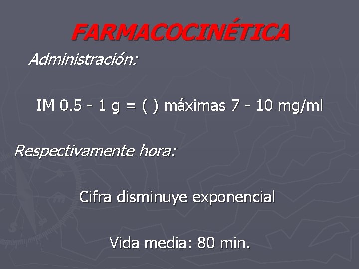FARMACOCINÉTICA Administración: IM 0. 5 - 1 g = ( ) máximas 7 -