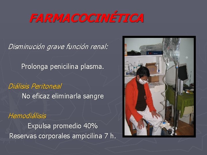 FARMACOCINÉTICA Disminución grave función renal: Prolonga penicilina plasma. Diálisis Peritoneal No eficaz eliminarla sangre