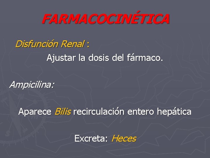 FARMACOCINÉTICA Disfunción Renal : Ajustar la dosis del fármaco. Ampicilina: Aparece Bilis recirculación entero