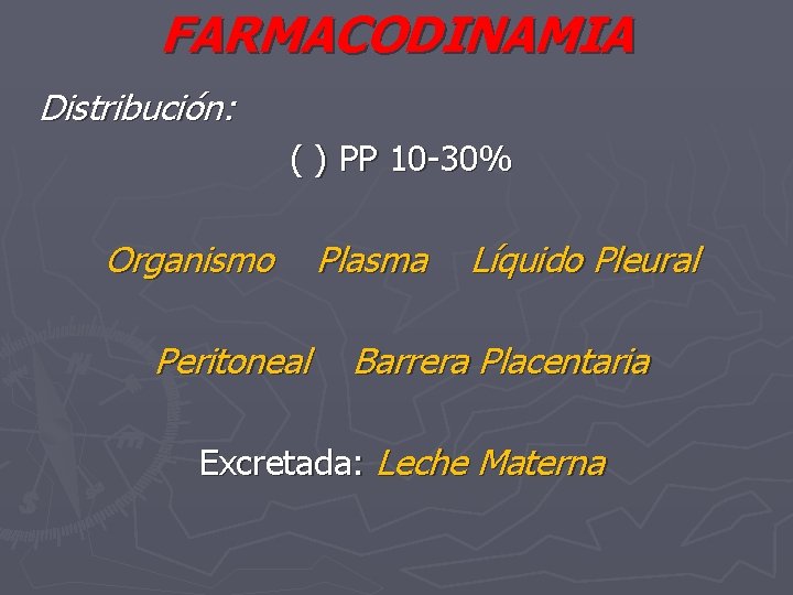 FARMACODINAMIA Distribución: ( ) PP 10 -30% Organismo Peritoneal Plasma Líquido Pleural Barrera Placentaria