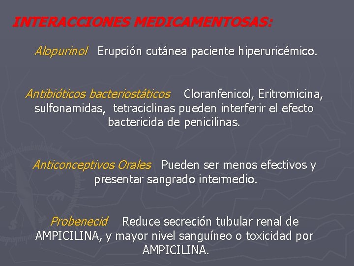 INTERACCIONES MEDICAMENTOSAS: Alopurinol Erupción cutánea paciente hiperuricémico. Antibióticos bacteriostáticos Cloranfenicol, Eritromicina, sulfonamidas, tetraciclinas pueden