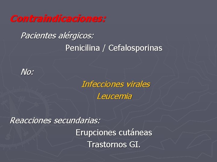 Contraindicaciones: Pacientes alérgicos: Penicilina / Cefalosporinas No: Infecciones virales Leucemia Reacciones secundarias: Erupciones cutáneas