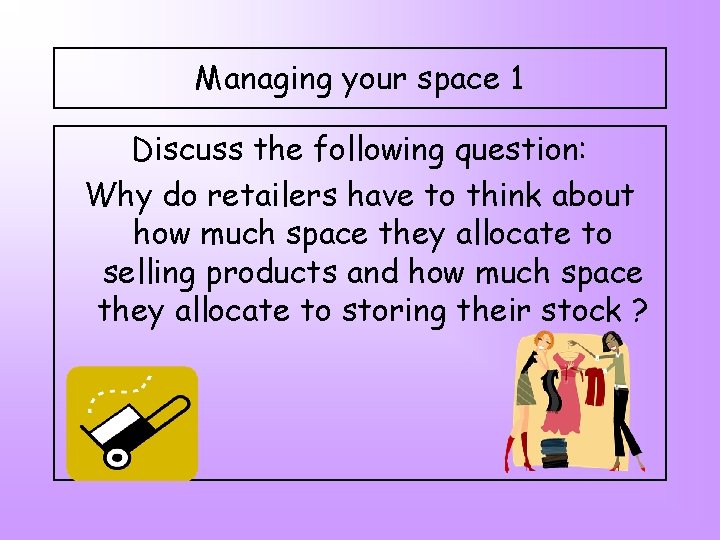 Managing your space 1 Discuss the following question: Why do retailers have to think